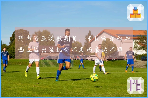 阿韦洛亚执教期间，卡瓦哈尔和加西亚因出场机会不足而表达不满