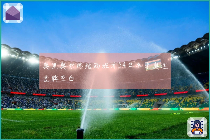奥里奥尔终结西班牙54年冬季奥运金牌空白