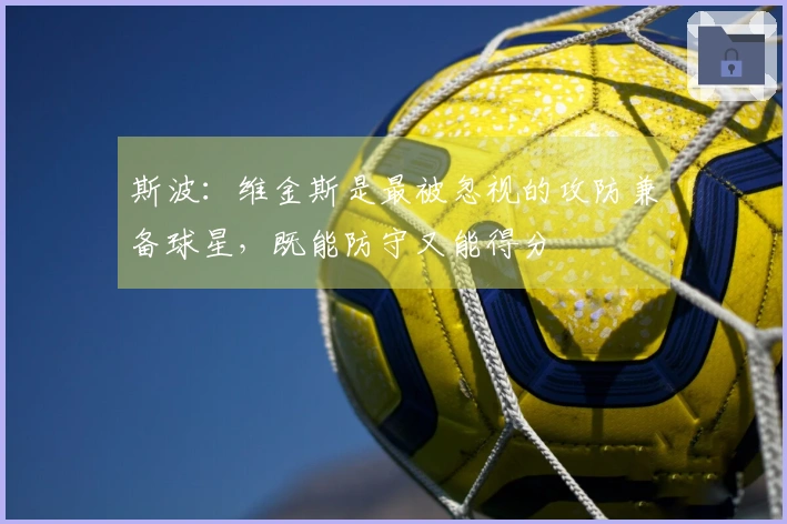 斯波：维金斯是最被忽视的攻防兼备球星，既能防守又能得分